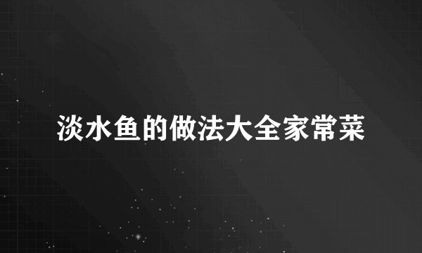 淡水鱼的做法大全家常菜