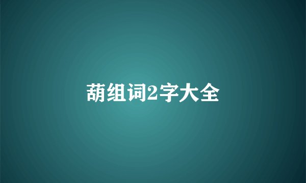葫组词2字大全