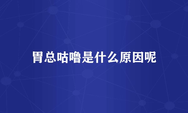 胃总咕噜是什么原因呢