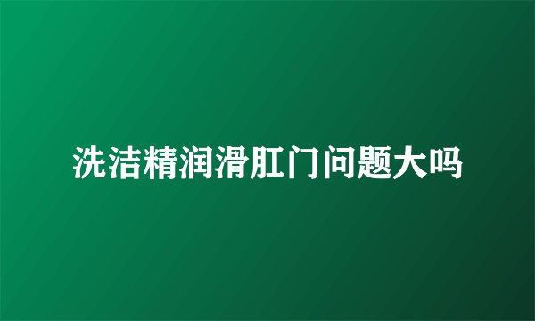 洗洁精润滑肛门问题大吗
