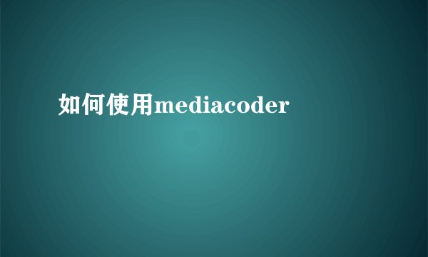 如何使用mediacoder