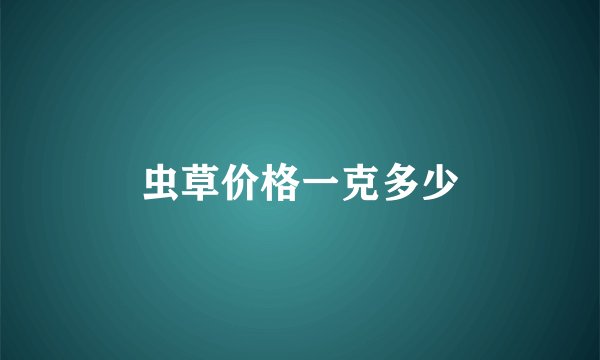 虫草价格一克多少