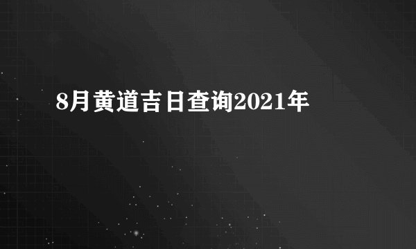 8月黄道吉日查询2021年