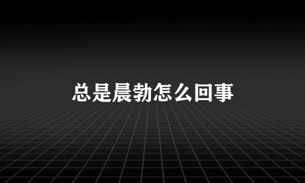 总是晨勃怎么回事
