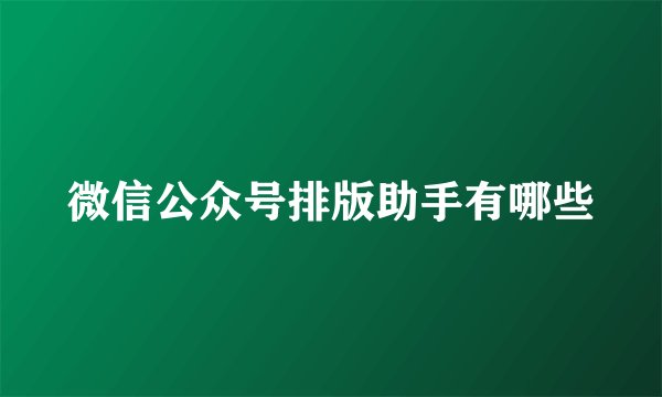 微信公众号排版助手有哪些