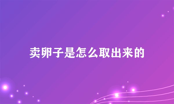 卖卵子是怎么取出来的