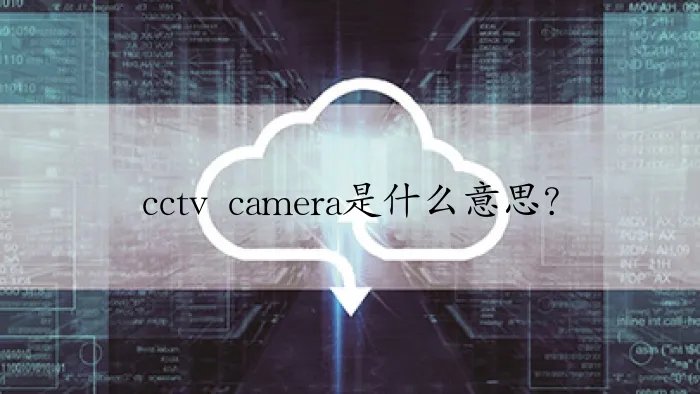 cctv camera是什么意思？