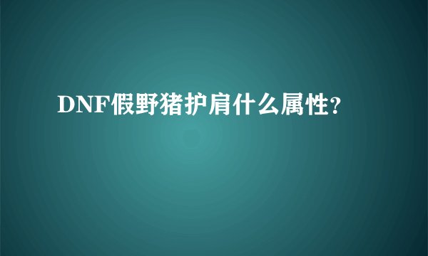 DNF假野猪护肩什么属性？