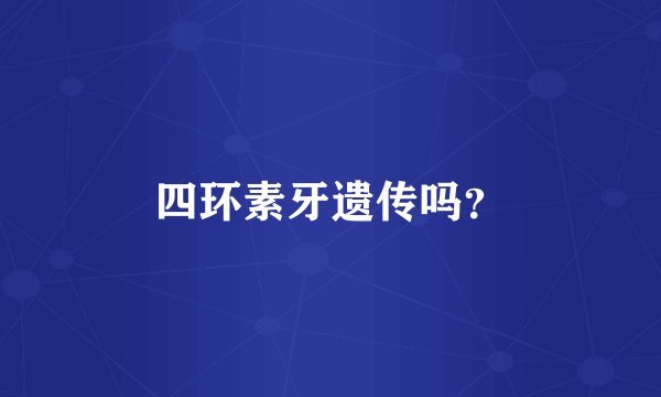 四环素牙遗传吗？