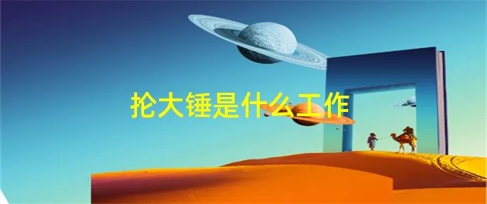抡大锤是什么工作