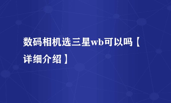 数码相机选三星wb可以吗【详细介绍】