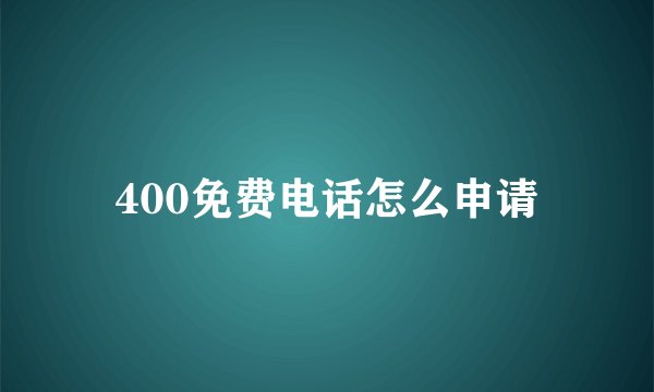 400免费电话怎么申请