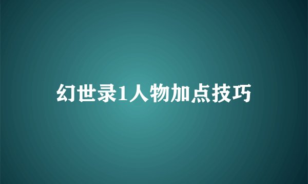 幻世录1人物加点技巧