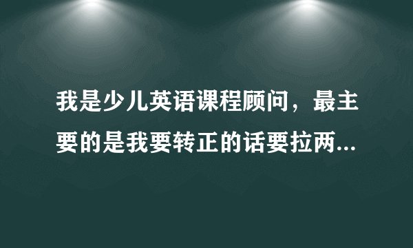 我是少儿英语课程顾问，最主要的是我要转正的话要拉两个试听，和一个确定下来的订单，我要怎么办。