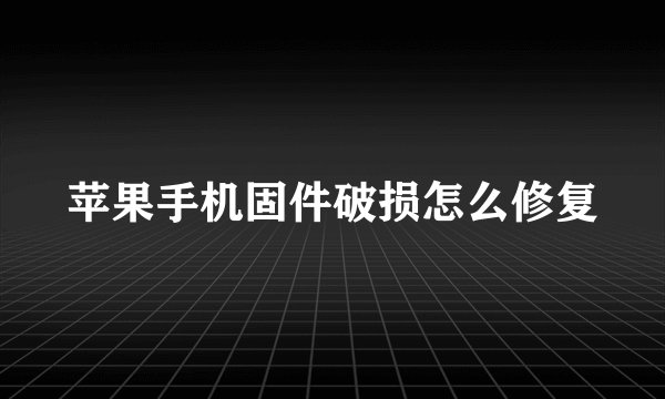 苹果手机固件破损怎么修复