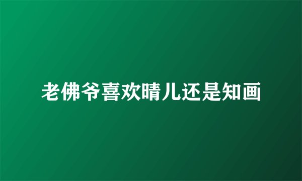 老佛爷喜欢晴儿还是知画