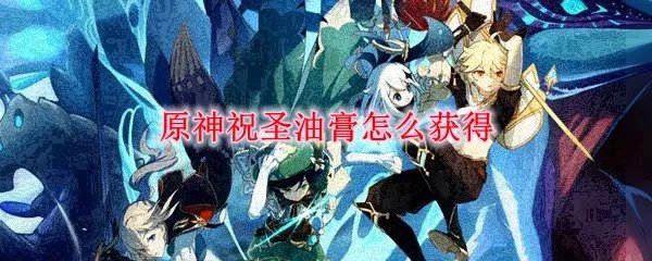原神祝圣油膏怎么获得