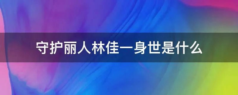 守护丽人林佳一身世是什么