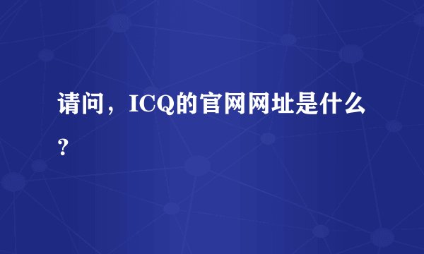 请问，ICQ的官网网址是什么？