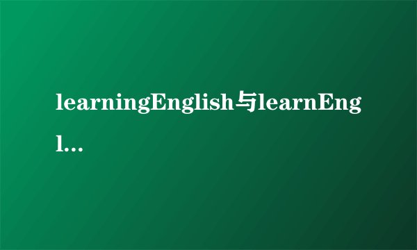learningEnglish与learnEnglish的区别？