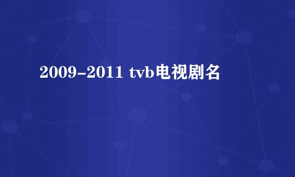 2009-2011 tvb电视剧名