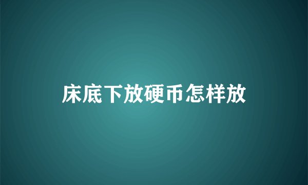 床底下放硬币怎样放