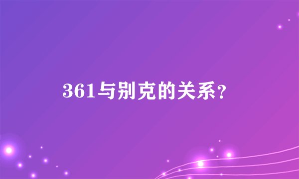 361与别克的关系？