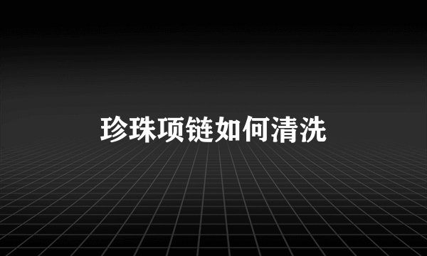 珍珠项链如何清洗