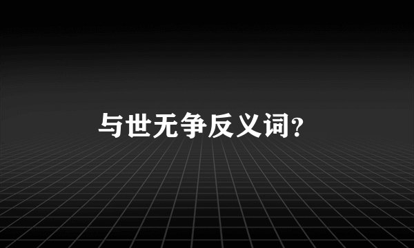 与世无争反义词？