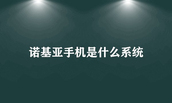诺基亚手机是什么系统
