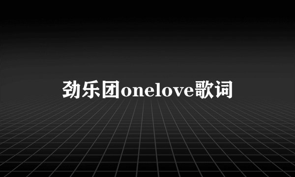 劲乐团onelove歌词