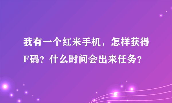我有一个红米手机，怎样获得F码？什么时间会出来任务？