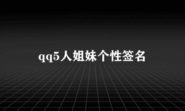 qq5人姐妹个性签名