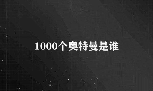 1000个奥特曼是谁