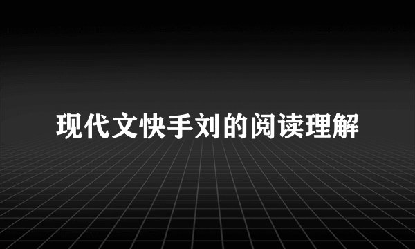 现代文快手刘的阅读理解