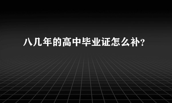 八几年的高中毕业证怎么补？