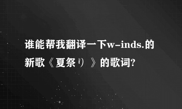 谁能帮我翻译一下w-inds.的新歌《夏祭り 》的歌词?