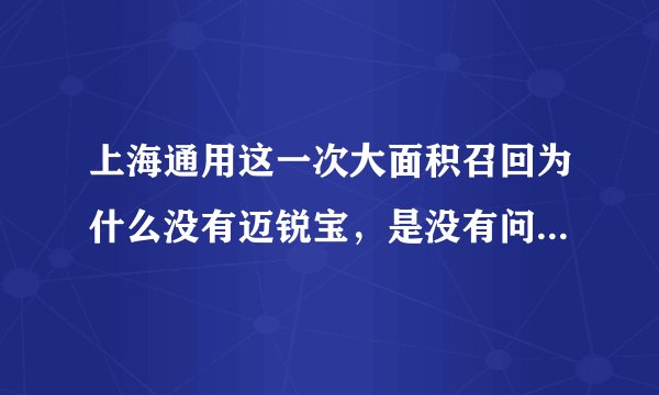 上海通用这一次大面积召回为什么没有迈锐宝，是没有问题呢，还是等着下一批召回？