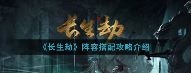 《长生劫》阵容搭配攻略介绍