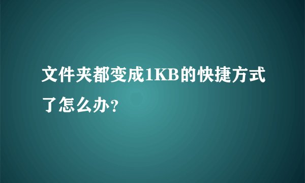 文件夹都变成1KB的快捷方式了怎么办？