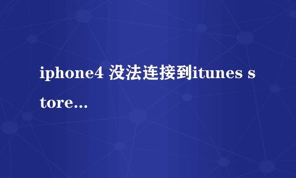 iphone4 没法连接到itunes store以及一系列问题