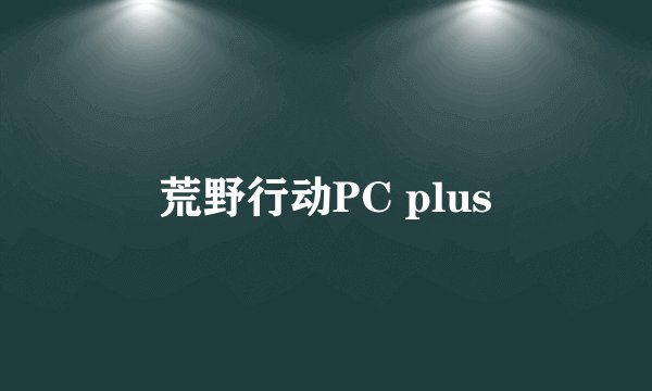 荒野行动PC plus