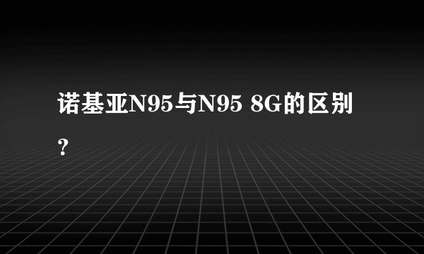诺基亚N95与N95 8G的区别？