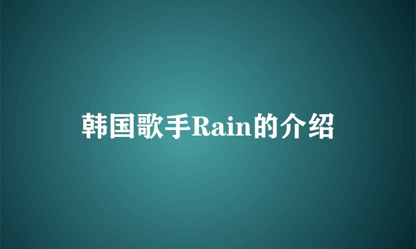 韩国歌手Rain的介绍