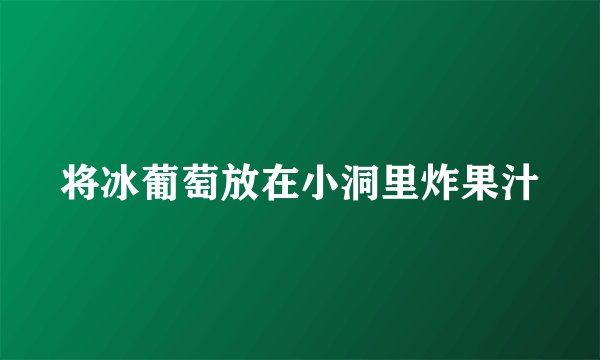 将冰葡萄放在小洞里炸果汁