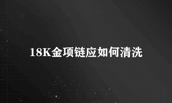 18K金项链应如何清洗