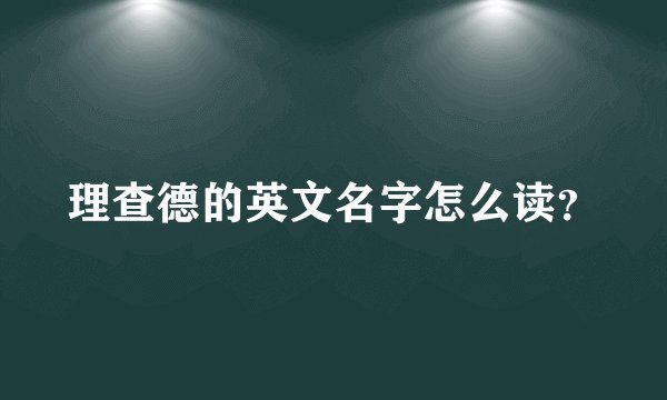 理查德的英文名字怎么读？