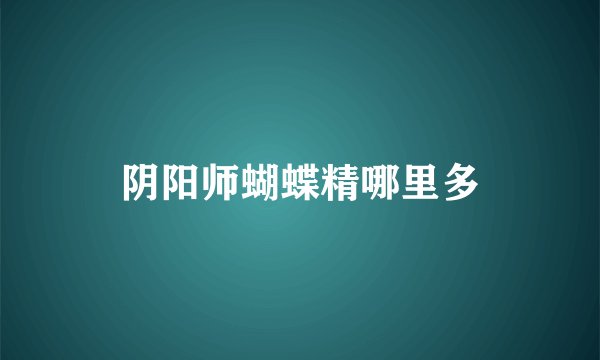 阴阳师蝴蝶精哪里多