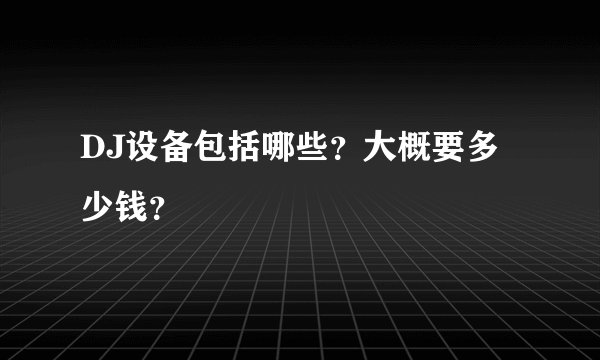 DJ设备包括哪些？大概要多少钱？