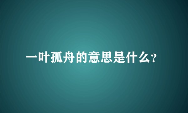 一叶孤舟的意思是什么？